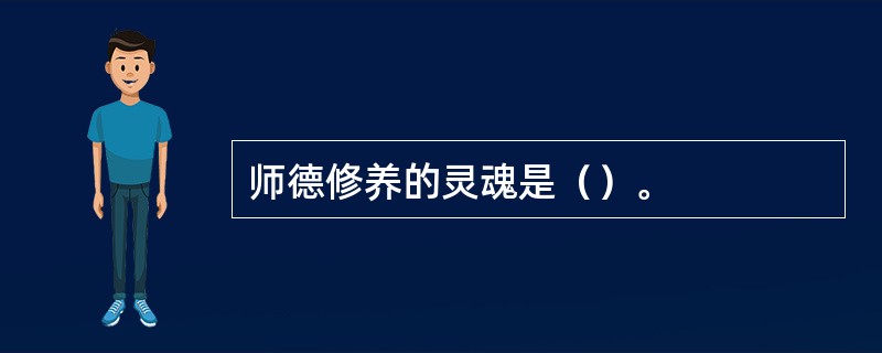 师德修养的灵魂是（）。