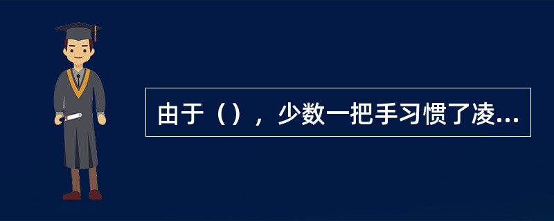 由于（），少数一把手习惯了凌驾于组织之上、凌驾于班子集体之上，从而导致腐败