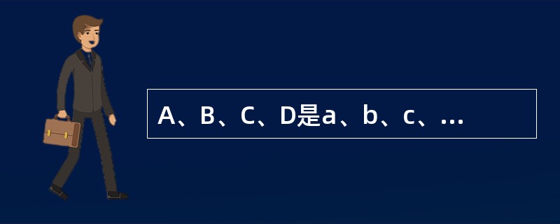 A、B、C、D是a、b、c、d的原因，A是a的原因，B是b的原因，C是c的原因，