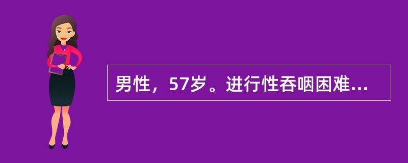 男性，57岁。进行性吞咽困难半年余，呕吐30天。半年前无明显诱因出现进行性吞咽困