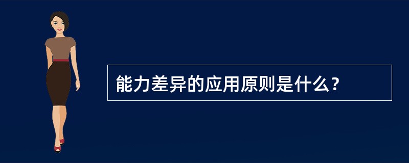 能力差异的应用原则是什么？