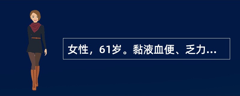 女性，61岁。黏液血便、乏力、消瘦3个月。患者3个月前开始出现大便带血及黏液，并