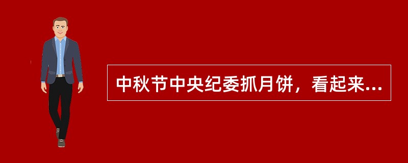 中秋节中央纪委抓月饼，看起来是小事，其实是抓这后面隐藏的（）