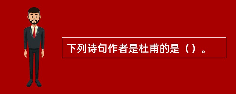 下列诗句作者是杜甫的是（）。