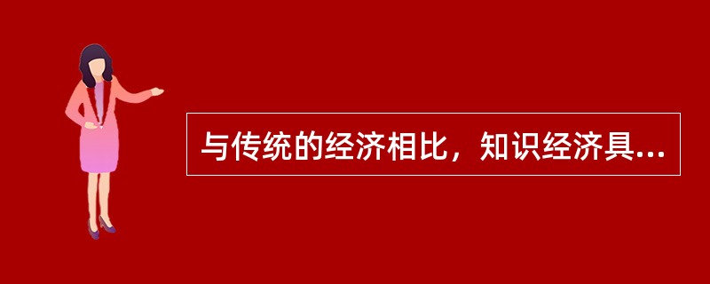 与传统的经济相比，知识经济具有哪些明显的特点？