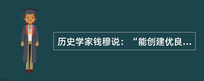 历史学家钱穆说：“能创建优良的政治制度来完成其大一统之局面，且能维持此大一统之局