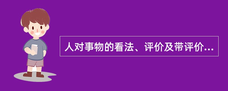 人对事物的看法、评价及带评价意义的叙述是态度的（）成分。