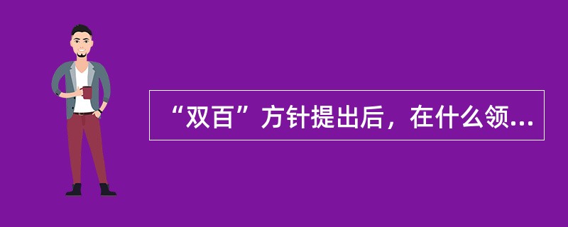 “双百”方针提出后，在什么领域出现了“百花齐放，百家争鸣”的局面?（）