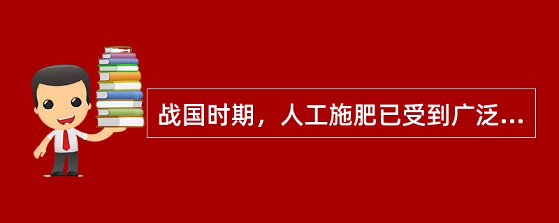 战国时期，人工施肥已受到广泛重视。孟子说：“凶年，粪其田而不足”。荀子认为：“掩