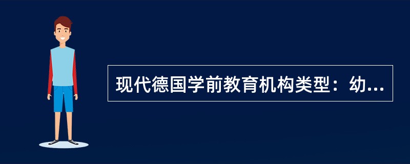 现代德国学前教育机构类型：幼儿园、学校幼儿园、托儿所、特殊幼儿园、“（）”。