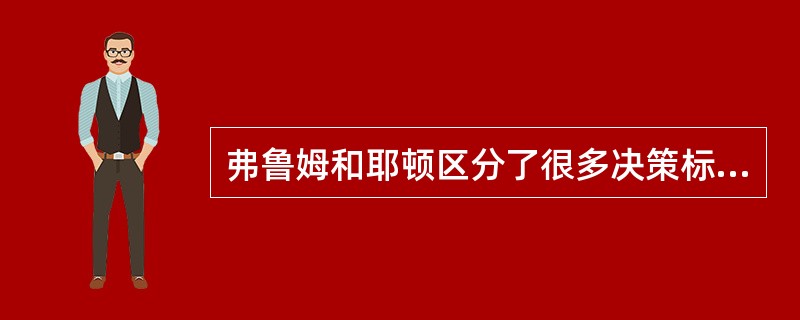 弗鲁姆和耶顿区分了很多决策标准，这些标准不包括（）。