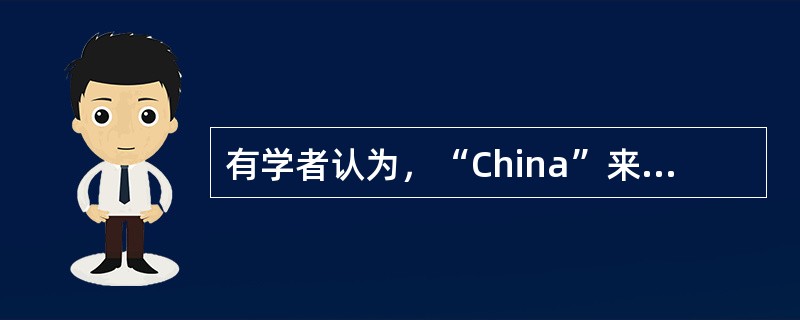 有学者认为，“China”来源于“Cina”（支那），“支那”一词语音，出自荆楚