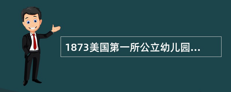 1873美国第一所公立幼儿园的创建者是（）。