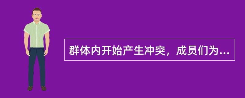 群体内开始产生冲突，成员们为权力和地位的分配而产生分歧是在群体发展的：（）