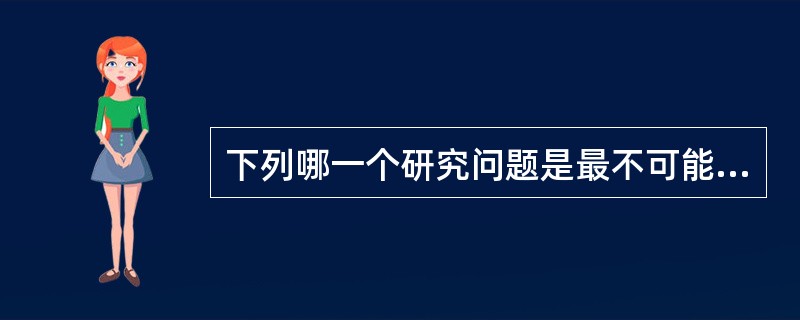 下列哪一个研究问题是最不可能成为组织行为学研究的焦点？（）