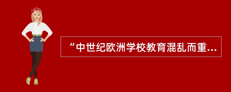 “中世纪欧洲学校教育混乱而重复，各种年龄的年青人与一位教师坐在一起；14世纪后逐