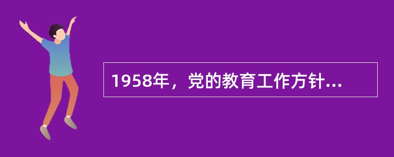 1958年，党的教育工作方针，教育所服务的对象是（）。