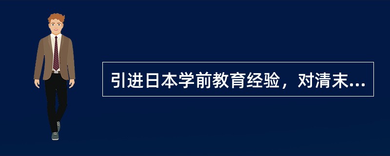 引进日本学前教育经验，对清末民初蒙养院制度和（）的建立实施影响很大。