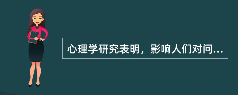 心理学研究表明，影响人们对问题的感知的主要因素是（）。