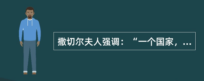 撒切尔夫人强调：“一个国家，如果它的经济和政治生活被国有化和政府控制、统治着的话