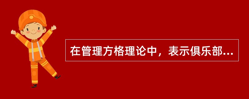 在管理方格理论中，表示俱乐部式的领导的方格是（）。