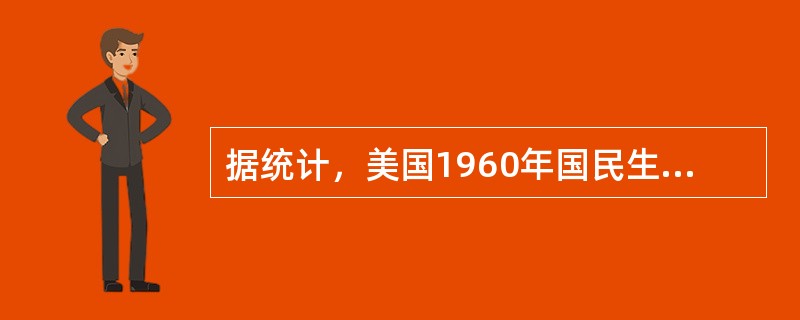 据统计，美国1960年国民生产总值5037亿美元，人均收入1883美元：1970