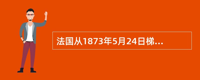 法国从1873年5月24日梯也尔下台到1879年1月30日格雷维当选总统，6年多