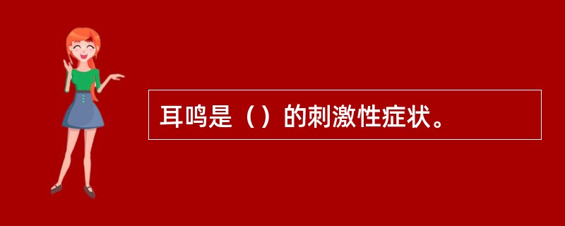耳鸣是（）的刺激性症状。