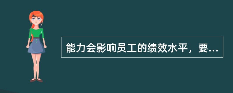 能力会影响员工的绩效水平，要招聘高业绩的员工，基于能力问题管理在应该怎么做：