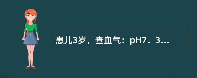 患儿3岁，查血气：pH7．38，PCO30mmHg，HCO13mmol／L。该患