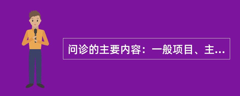 问诊的主要内容：一般项目、主诉、（）、既往史、系统回顾、个人史、婚姻史、月经史与