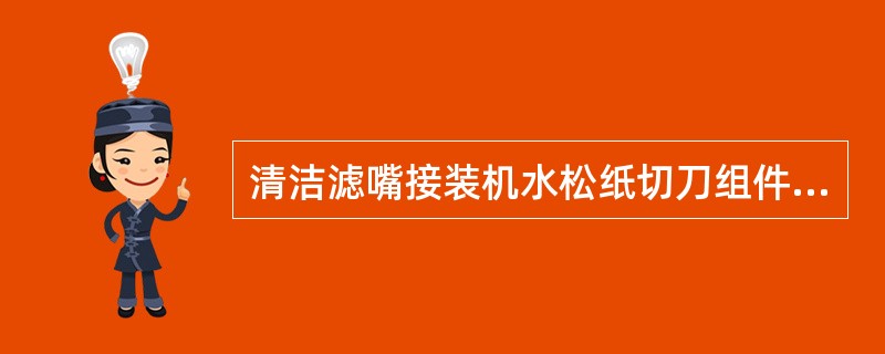 清洁滤嘴接装机水松纸切刀组件上的乳胶时，需使用（）或酒精。