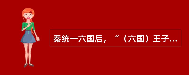 秦统一六国后，“（六国）王子皇孙，辞楼下殿，辇来于秦”，此外，六国富豪被迁至京城