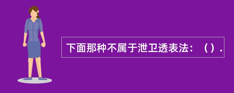 下面那种不属于泄卫透表法：（）.