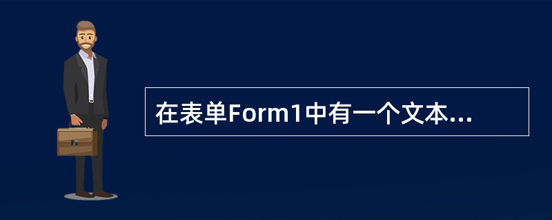 在表单Form1中有一个文本框text1，text1的InteractiveCh