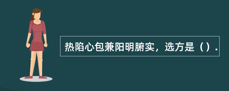热陷心包兼阳明腑实，选方是（）.
