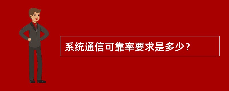 系统通信可靠率要求是多少？