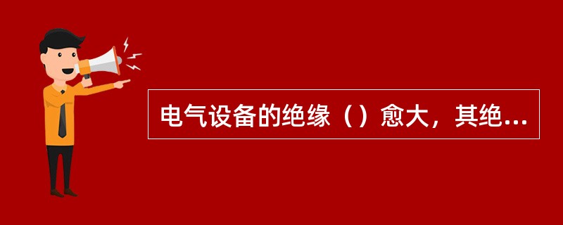 电气设备的绝缘（）愈大，其绝缘性能就愈好。