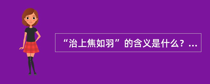 “治上焦如羽”的含义是什么？列举出三张方剂。