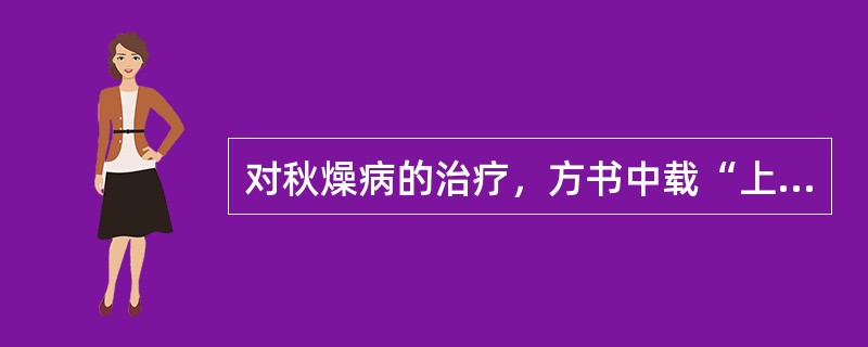 对秋燥病的治疗，方书中载“上燥（），中燥增液，下燥（）”。