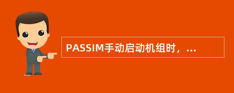 PASSIM手动启动机组时，将“手动/自动”选择开关转到手动位置，并按（）按钮。