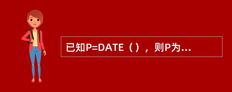 已知P=DATE（），则P为（）型内存变量。