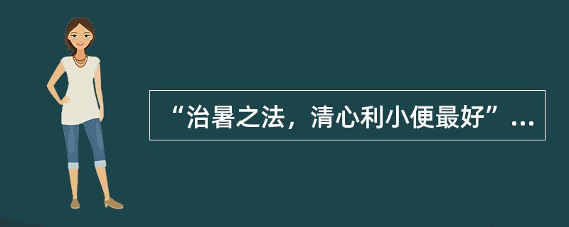 “治暑之法，清心利小便最好”语出（）.