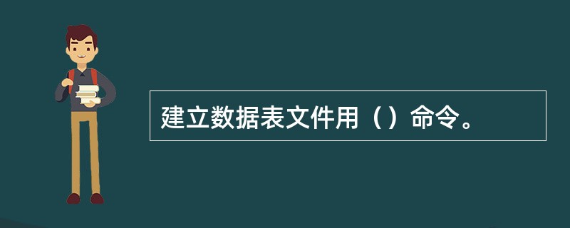 建立数据表文件用（）命令。