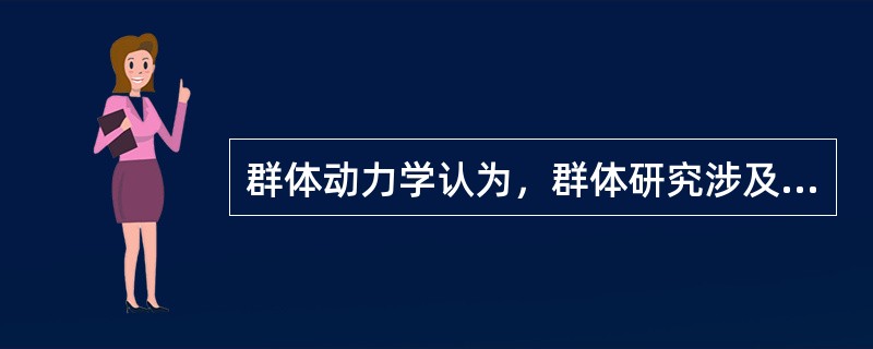 群体动力学认为，群体研究涉及三个要素，其中不包括（）。