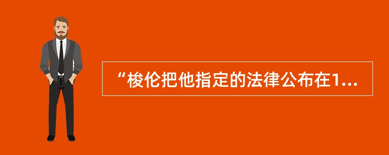 “梭伦把他指定的法律公布在16块白色的牌子上，并公之于众，让所有公民与官员向宙斯