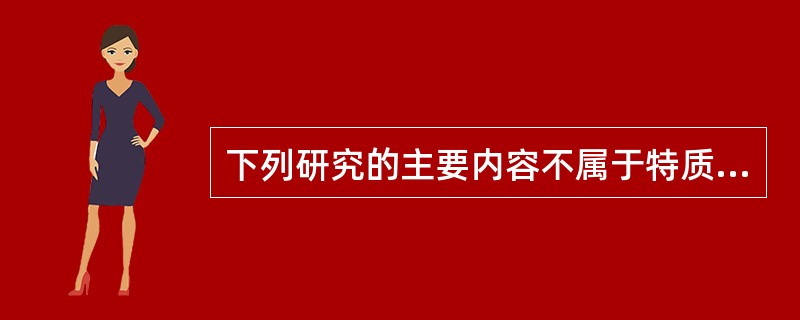 下列研究的主要内容不属于特质理论阶段的是（）。