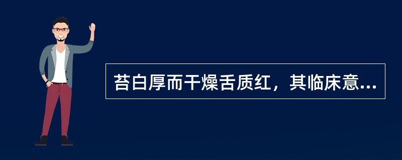 苔白厚而干燥舌质红，其临床意义为（）.