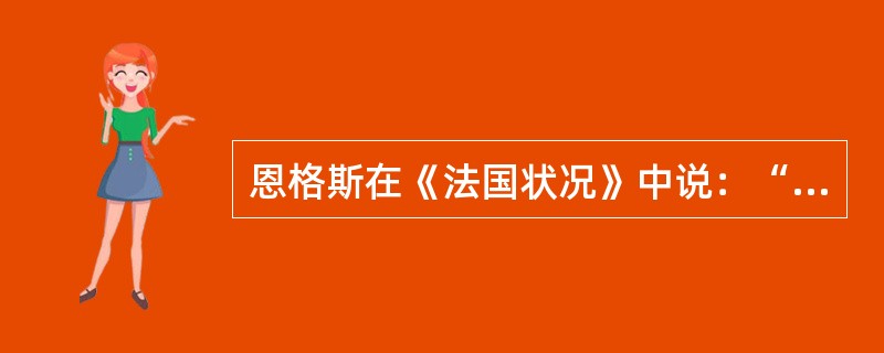 恩格斯在《法国状况》中说：“他把他的法典带到被征服的国家里，这个法典比历来的法典