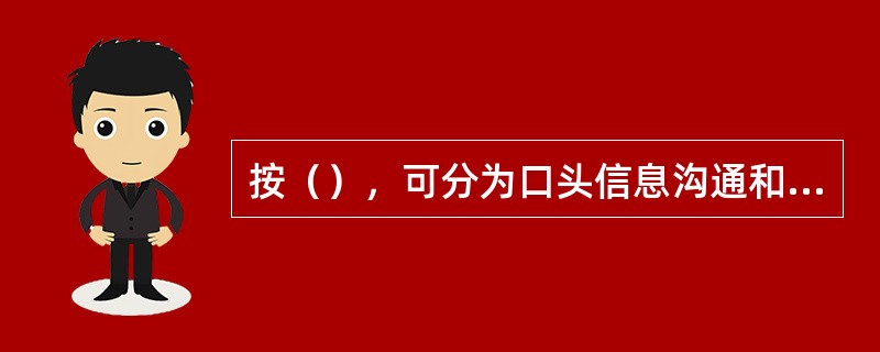 按（），可分为口头信息沟通和书面信息沟通。